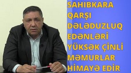 Sahibkara Qarşı Dələduzluq Edənləri Məmurlar Himayə Edir